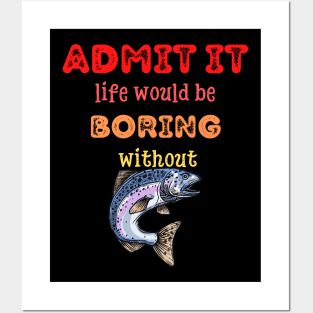 Admit it - Life would be boring without FISH and FISHING, T-shirt, Pjama Posters and Art